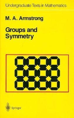 Groups and Symmetry by M.A. Armstrong