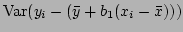 $\displaystyle {\rm Var}(y_i-(\bar{y}+b_1(x_i-\bar{x})))$