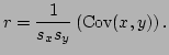 $\displaystyle r=\frac{1}{s_x s_y}\left( {\rm Cov}(x,y) \right).
$