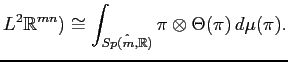 $\displaystyle L^2\mathbb{R}^{mn})\cong \int_{\hat{Sp(m,\mathbb{R})}} \pi\otimes \Theta(\pi) \, d\mu(\pi).
$