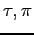 $ \tau,\pi$