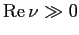 $ \operatorname{Re} \nu \gg 0$