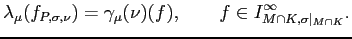 $\displaystyle \lambda_{\mu}(f_{P,\sigma,\nu})=\gamma_{\mu}(\nu)(f), \qquad f\in I_{M\cap K,\sigma\vert _{M\cap K}}^{\infty}.
$