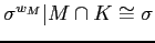 $ \sigma^{w_{M}}\vert M\cap K \cong \sigma$