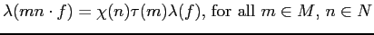 $\displaystyle \mbox{$\lambda(mn\cdot f)=\chi(n)\tau(m)\lambda(f)$, for all $m\in M$, $n\in N$}$