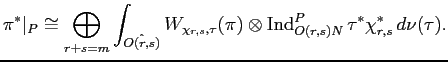 $\displaystyle \pi^{\ast}\vert _{P} \cong \bigoplus_{r+s=m} \int_{\hat{O(r,s)}} ...
...eratorname{Ind}_{O(r,s) N}^{P} \tau^{\ast} {\chi_{r,s}^{\ast}} \, d\nu(\tau).
$