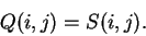 \begin{displaymath}Q(i,j) = S(i,j).\end{displaymath}