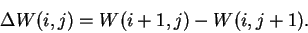 \begin{displaymath}\Delta W(i,j) = W(i+1,j) - W(i, j+1).\end{displaymath}