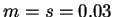 $m = s = 0.03$