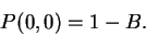 \begin{displaymath}P(0,0) = 1 - B.\end{displaymath}