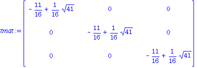 tmat := matrix([[-11/16+1/16*41^(1/2), 0, 0], [0, -11/16+1/16*41^(1/2), 0], [0, 0, -11/16+1/16*41^(1/2)]])