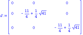 d := matrix([[0, 0, 0], [0, -11/4+1/4*41^(1/2), 0], [0, 0, -11/4+1/4*41^(1/2)]])