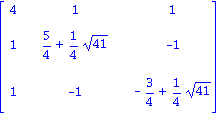 matrix([[4, 1, 1], [1, 5/4+1/4*41^(1/2), -1], [1, -1, -3/4+1/4*41^(1/2)]])