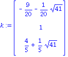 k := matrix([[-9/20-1/20*41^(1/2)], [1], [4/5+1/5*41^(1/2)]])