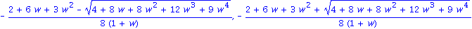 -1/8*(2+6*w+3*w^2-(4+8*w+8*w^2+12*w^3+9*w^4)^(1/2))/(1+w), -1/8*(2+6*w+3*w^2+(4+8*w+8*w^2+12*w^3+9*w^4)^(1/2))/(1+w)