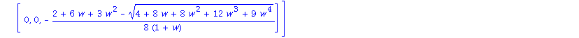 tmat := matrix([[-1/8*(2+6*w+3*w^2-(4+8*w+8*w^2+12*w^3+9*w^4)^(1/2))/(1+w), 0, 0], [0, -1/8*(2+6*w+3*w^2-(4+8*w+8*w^2+12*w^3+9*w^4)^(1/2))/(1+w), 0], [0, 0, -1/8*(2+6*w+3*w^2-(4+8*w+8*w^2+12*w^3+9*w^4...