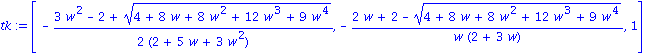 tk := vector([-1/2*(3*w^2-2+(4+8*w+8*w^2+12*w^3+9*w^4)^(1/2))/(2+5*w+3*w^2), -(2*w+2-(4+8*w+8*w^2+12*w^3+9*w^4)^(1/2))/(w*(2+3*w)), 1])