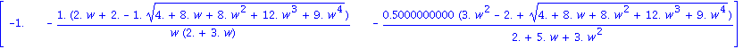 matrix([[-1., -1.*(2.*w+2.-1.*(4.+8.*w+8.*w^2+12.*w^3+9.*w^4)^(1/2))/(w*(2.+3.*w)), -.5000000000*(3.*w^2-2.+(4.+8.*w+8.*w^2+12.*w^3+9.*w^4)^(1/2))/(2.+5.*w+3.*w^2)]])