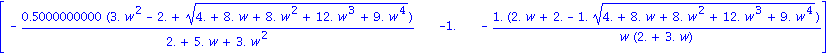 matrix([[-.5000000000*(3.*w^2-2.+(4.+8.*w+8.*w^2+12.*w^3+9.*w^4)^(1/2))/(2.+5.*w+3.*w^2), -1., -1.*(2.*w+2.-1.*(4.+8.*w+8.*w^2+12.*w^3+9.*w^4)^(1/2))/(w*(2.+3.*w))]])
