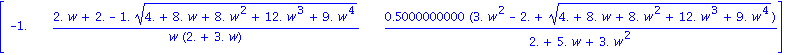 matrix([[-1., (2.*w+2.-1.*(4.+8.*w+8.*w^2+12.*w^3+9.*w^4)^(1/2))/(w*(2.+3.*w)), .5000000000*(3.*w^2-2.+(4.+8.*w+8.*w^2+12.*w^3+9.*w^4)^(1/2))/(2.+5.*w+3.*w^2)]])