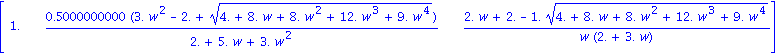 matrix([[1., .5000000000*(3.*w^2-2.+(4.+8.*w+8.*w^2+12.*w^3+9.*w^4)^(1/2))/(2.+5.*w+3.*w^2), (2.*w+2.-1.*(4.+8.*w+8.*w^2+12.*w^3+9.*w^4)^(1/2))/(w*(2.+3.*w))]])