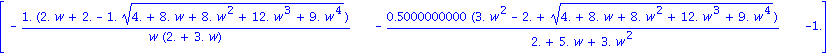 matrix([[-1.*(2.*w+2.-1.*(4.+8.*w+8.*w^2+12.*w^3+9.*w^4)^(1/2))/(w*(2.+3.*w)), -.5000000000*(3.*w^2-2.+(4.+8.*w+8.*w^2+12.*w^3+9.*w^4)^(1/2))/(2.+5.*w+3.*w^2), -1.]])