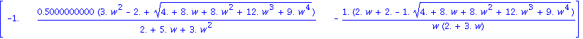 matrix([[-1., .5000000000*(3.*w^2-2.+(4.+8.*w+8.*w^2+12.*w^3+9.*w^4)^(1/2))/(2.+5.*w+3.*w^2), -1.*(2.*w+2.-1.*(4.+8.*w+8.*w^2+12.*w^3+9.*w^4)^(1/2))/(w*(2.+3.*w))]])