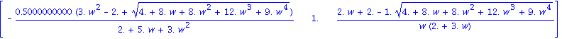 matrix([[-.5000000000*(3.*w^2-2.+(4.+8.*w+8.*w^2+12.*w^3+9.*w^4)^(1/2))/(2.+5.*w+3.*w^2), 1., (2.*w+2.-1.*(4.+8.*w+8.*w^2+12.*w^3+9.*w^4)^(1/2))/(w*(2.+3.*w))]])