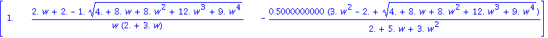 matrix([[1., (2.*w+2.-1.*(4.+8.*w+8.*w^2+12.*w^3+9.*w^4)^(1/2))/(w*(2.+3.*w)), -.5000000000*(3.*w^2-2.+(4.+8.*w+8.*w^2+12.*w^3+9.*w^4)^(1/2))/(2.+5.*w+3.*w^2)]])