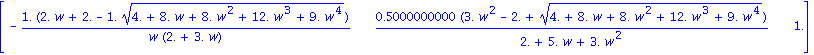 matrix([[-1.*(2.*w+2.-1.*(4.+8.*w+8.*w^2+12.*w^3+9.*w^4)^(1/2))/(w*(2.+3.*w)), .5000000000*(3.*w^2-2.+(4.+8.*w+8.*w^2+12.*w^3+9.*w^4)^(1/2))/(2.+5.*w+3.*w^2), 1.]])