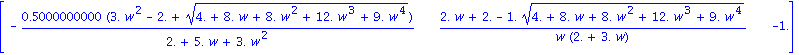 matrix([[-.5000000000*(3.*w^2-2.+(4.+8.*w+8.*w^2+12.*w^3+9.*w^4)^(1/2))/(2.+5.*w+3.*w^2), (2.*w+2.-1.*(4.+8.*w+8.*w^2+12.*w^3+9.*w^4)^(1/2))/(w*(2.+3.*w)), -1.]])
