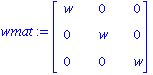 wmat := matrix([[w, 0, 0], [0, w, 0], [0, 0, w]])