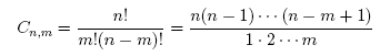 C<sub>n,m</sub> = (n!)/(m!(n-m)!) = (n (n-1) · · · (n-m+1))/(1 · 2 · · · m)