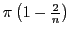 $ \pi\left(1-\frac{2}{n}\right)$