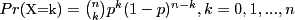 $Pr(\mbox{\small X=k})= {n\choose k} p^k(1-p)^{n-k},k=0,1,...,n$