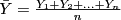 $ \bar{Y} = \frac{Y_1 + Y_2 + ... + Y_n}{n} $