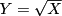 $ Y = \sqrt{X} $
